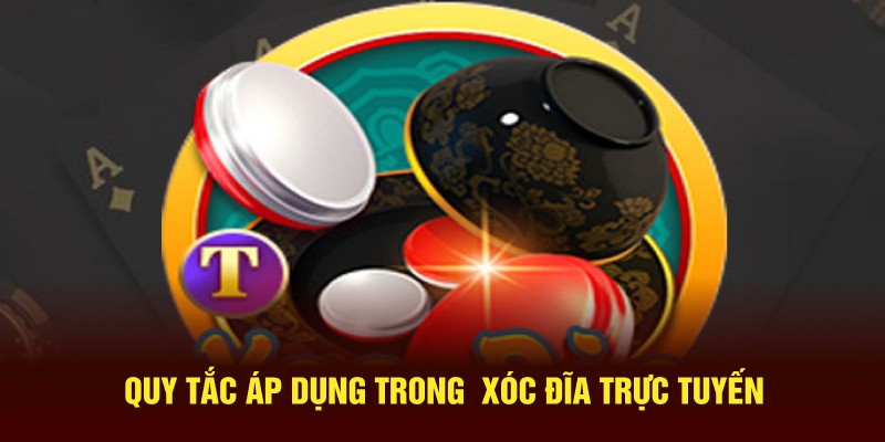 Quy tắc áp dụng trong xóc đĩa trực tuyến